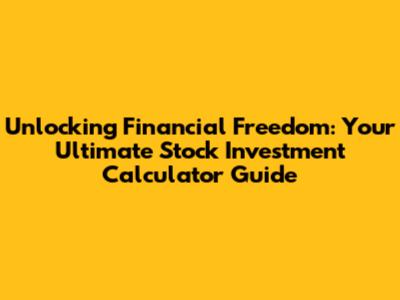 Unlocking Financial Freedom: Your Ultimate Stock Investment Calculator Guide