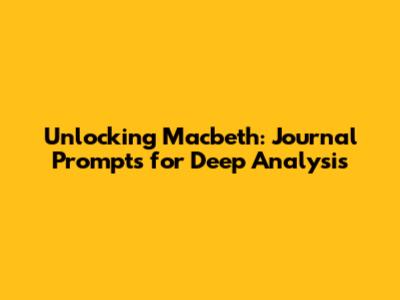 Unlocking Macbeth: Journal Prompts for Deep Analysis