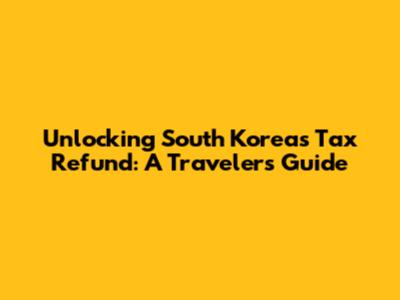 Unlocking South Korea's Tax Refund: A Traveler's Guide