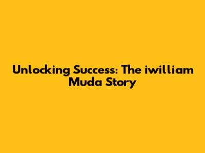 Unlocking Success: The iwilliam Muda Story