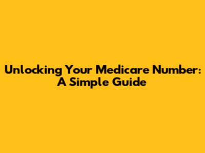 Unlocking Your Medicare Number: A Simple Guide