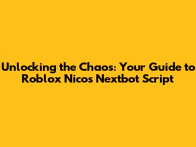 Unlocking the Chaos: Your Guide to Roblox Nico's Nextbot Script
