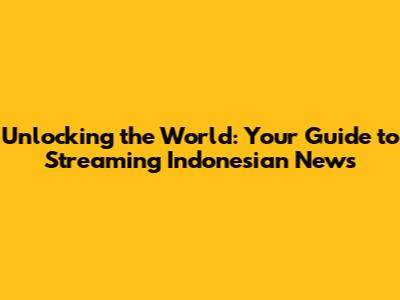 Unlocking the World: Your Guide to Streaming Indonesian News