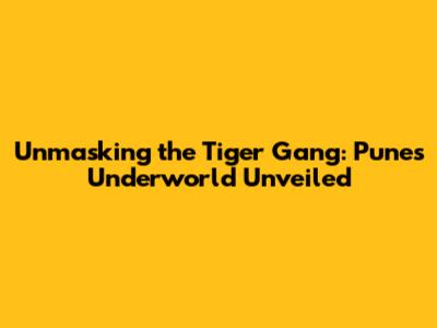 Unmasking the Tiger Gang: Pune's Underworld Unveiled