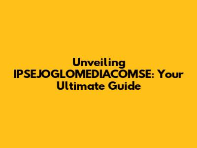 Unveiling IPSEJOGLOMEDIACOMSE: Your Ultimate Guide