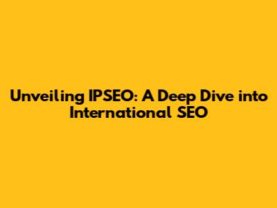 Unveiling IPSEO: A Deep Dive into International SEO