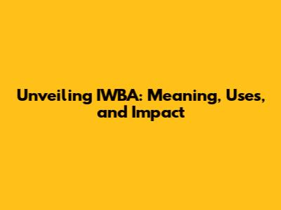 Unveiling IWBA: Meaning, Uses, and Impact