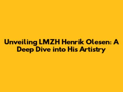 Unveiling LMZH Henrik Olesen: A Deep Dive into His Artistry