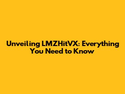 Unveiling LMZHitVX: Everything You Need to Know
