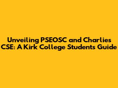 Unveiling PSEOSC and Charlie's CSE: A Kirk College Student's Guide
