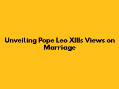 Unveiling Pope Leo XIII's Views on Marriage