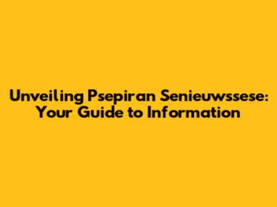 Unveiling Psepiran Senieuwssese: Your Guide to Information