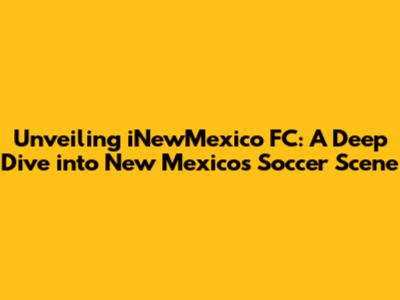 Unveiling iNewMexico FC: A Deep Dive into New Mexico's Soccer Scene
