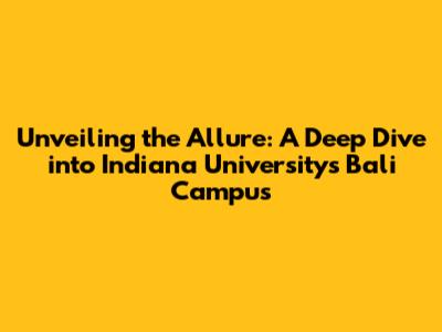 Unveiling the Allure: A Deep Dive into Indiana University's Bali Campus