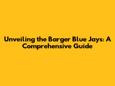 Unveiling the Barger Blue Jays: A Comprehensive Guide