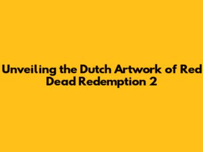 Unveiling the Dutch Artwork of Red Dead Redemption 2