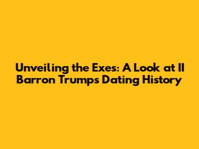 Unveiling the Exes: A Look at II Barron Trump's Dating History