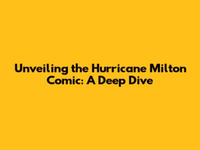 Unveiling the Hurricane Milton Comic: A Deep Dive