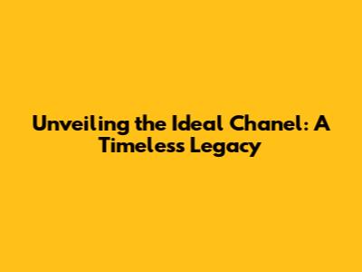 Unveiling the Ideal Chanel: A Timeless Legacy