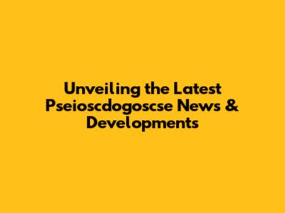 Unveiling the Latest Pseioscdogoscse News & Developments