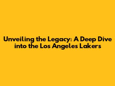 Unveiling the Legacy: A Deep Dive into the Los Angeles Lakers