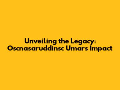 Unveiling the Legacy: Oscnasaruddinsc Umar's Impact