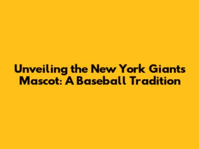 Unveiling the New York Giants' Mascot: A Baseball Tradition