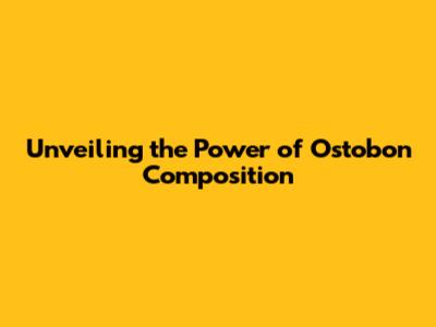 Unveiling the Power of Ostobon Composition