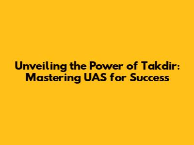 Unveiling the Power of Takdir: Mastering UAS for Success