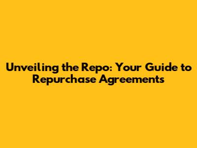 Unveiling the Repo: Your Guide to Repurchase Agreements