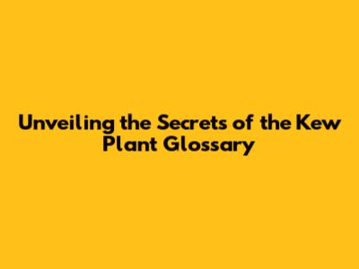 Unveiling the Secrets of the Kew Plant Glossary