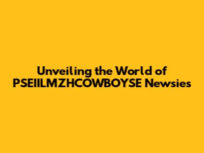 Unveiling the World of PSEIILMZHCOWBOYSE Newsies