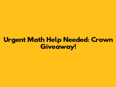 Urgent Math Help Needed: Crown Giveaway!