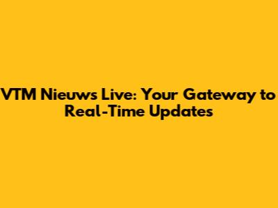 VTM Nieuws Live: Your Gateway to Real-Time Updates
