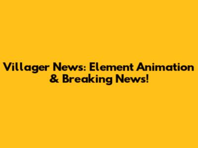 Villager News: Element Animation & Breaking News!