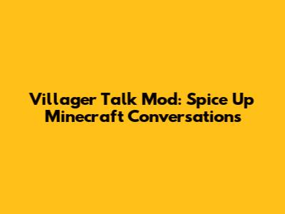 Villager Talk Mod: Spice Up Minecraft Conversations