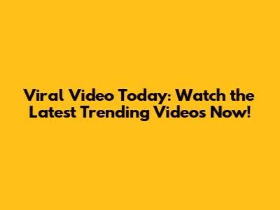 Viral Video Today: Watch the Latest Trending Videos Now!