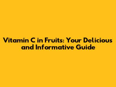 Vitamin C in Fruits: Your Delicious and Informative Guide
