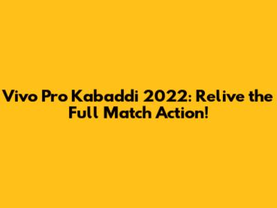 Vivo Pro Kabaddi 2022: Relive the Full Match Action!