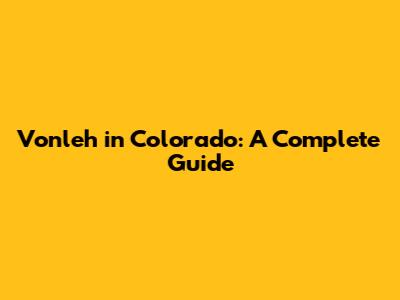 Vonleh in Colorado: A Complete Guide