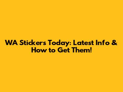 WA Stickers Today: Latest Info & How to Get Them!