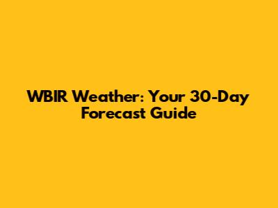 WBIR Weather: Your 30-Day Forecast Guide
