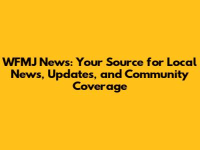WFMJ News: Your Source for Local News, Updates, and Community Coverage