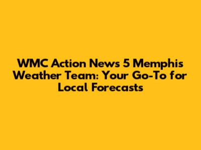 WMC Action News 5 Memphis Weather Team: Your Go-To for Local Forecasts