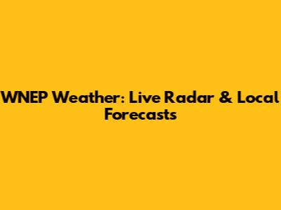 WNEP Weather: Live Radar & Local Forecasts
