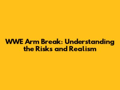 WWE Arm Break: Understanding the Risks and Realism
