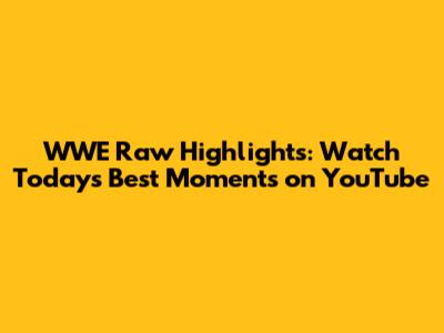 WWE Raw Highlights: Watch Today's Best Moments on YouTube