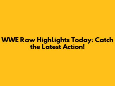 WWE Raw Highlights Today: Catch the Latest Action!