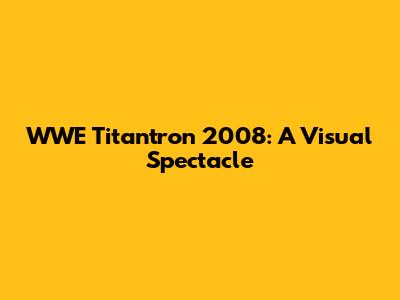 WWE Titantron 2008: A Visual Spectacle