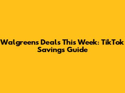 Walgreens Deals This Week: TikTok Savings Guide